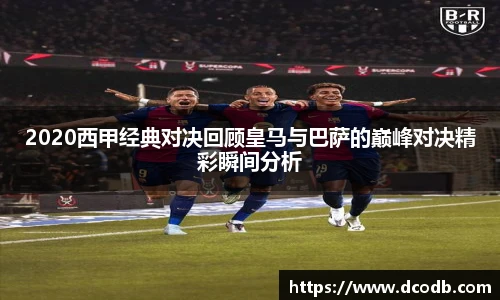 2020西甲经典对决回顾皇马与巴萨的巅峰对决精彩瞬间分析