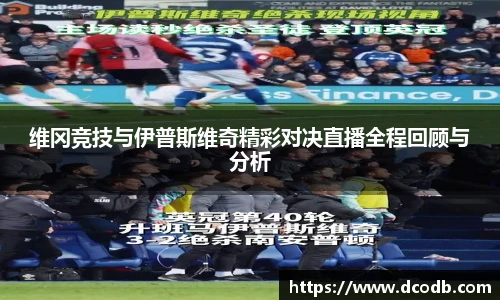 维冈竞技与伊普斯维奇精彩对决直播全程回顾与分析